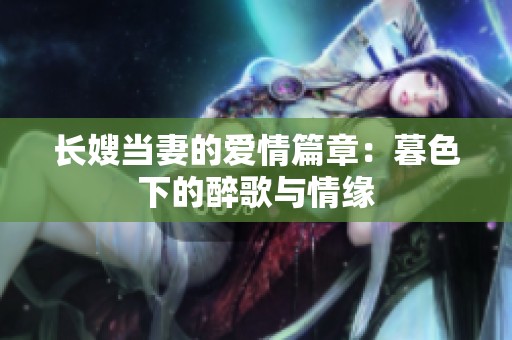 长嫂当妻的爱情篇章：暮色下的醉歌与情缘