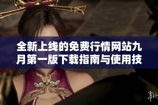 全新上线的免费行情网站九月第一版下载指南与使用技巧