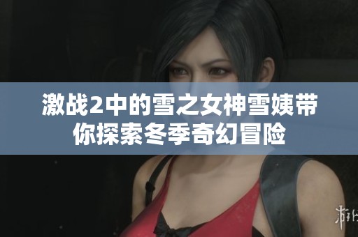 激战2中的雪之女神雪姨带你探索冬季奇幻冒险