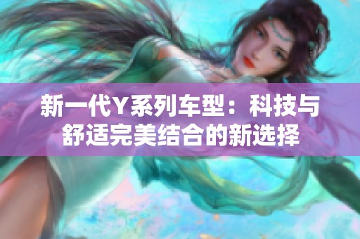新一代Y系列车型：科技与舒适完美结合的新选择
