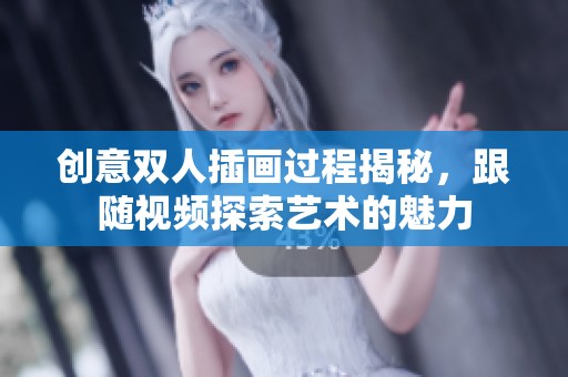创意双人插画过程揭秘，跟随视频探索艺术的魅力