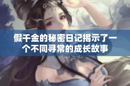 假千金的秘密日记揭示了一个不同寻常的成长故事