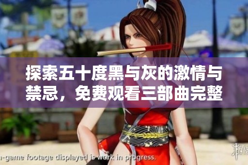 探索五十度黑与灰的激情与禁忌，免费观看三部曲完整版
