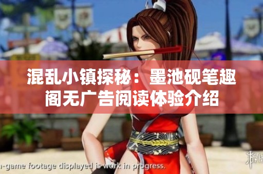 混乱小镇探秘：墨池砚笔趣阁无广告阅读体验介绍