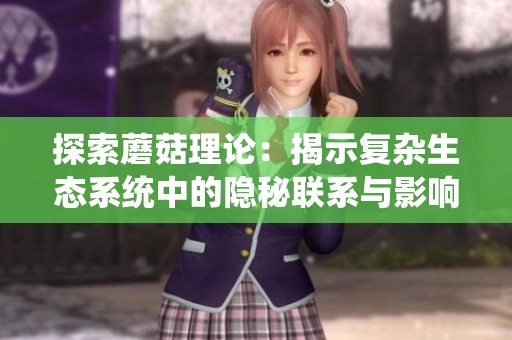 探索蘑菇理论：揭示复杂生态系统中的隐秘联系与影响