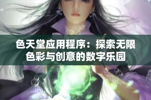 色天堂应用程序：探索无限色彩与创意的数字乐园