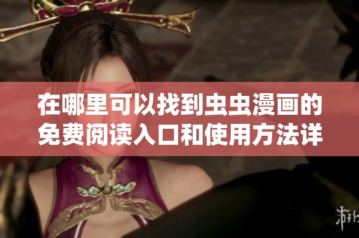 在哪里可以找到虫虫漫画的免费阅读入口和使用方法详解