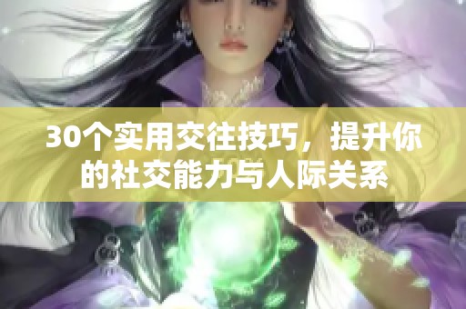 30个实用交往技巧，提升你的社交能力与人际关系