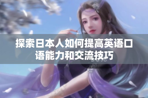 探索日本人如何提高英语口语能力和交流技巧