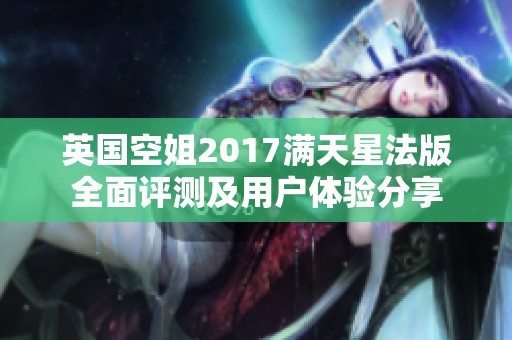 英国空姐2017满天星法版全面评测及用户体验分享