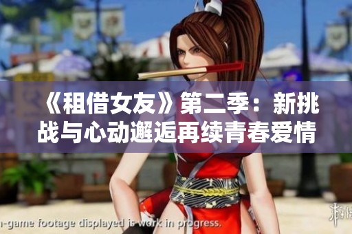 《租借女友》第二季：新挑战与心动邂逅再续青春爱情故事
