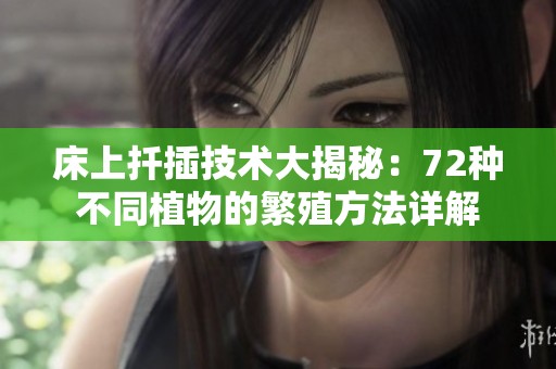 床上扦插技术大揭秘：72种不同植物的繁殖方法详解