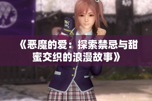 《恶魔的爱：探索禁忌与甜蜜交织的浪漫故事》