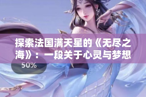 探索法国满天星的《无尽之海》：一段关于心灵与梦想的旅程