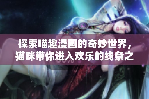 探索喵趣漫画的奇妙世界，猫咪带你进入欢乐的线条之旅
