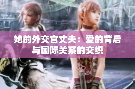 她的外交官丈夫：爱的背后与国际关系的交织
