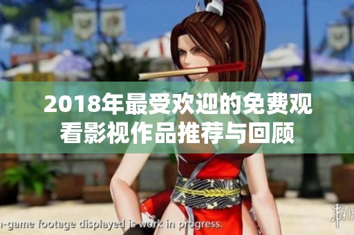 2018年最受欢迎的免费观看影视作品推荐与回顾