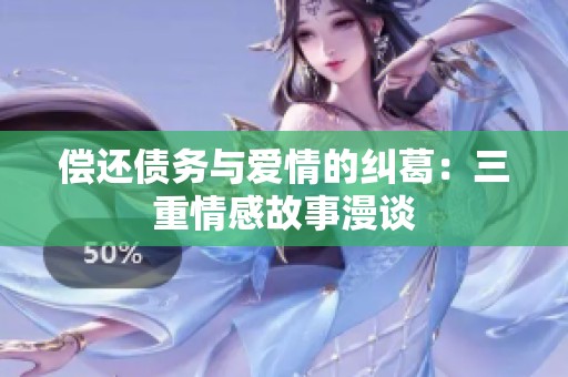 偿还债务与爱情的纠葛：三重情感故事漫谈