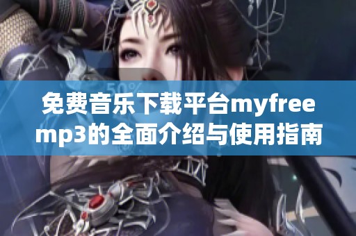 免费音乐下载平台myfreemp3的全面介绍与使用指南
