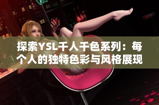 探索YSL千人千色系列：每个人的独特色彩与风格展现