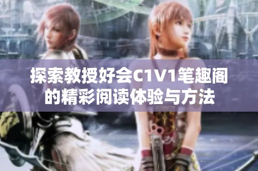 探索教授好会C1V1笔趣阁的精彩阅读体验与方法