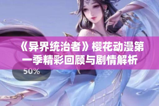 《异界统治者》樱花动漫第一季精彩回顾与剧情解析