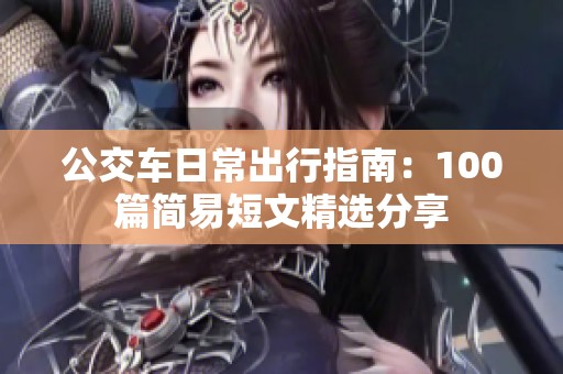 公交车日常出行指南：100篇简易短文精选分享
