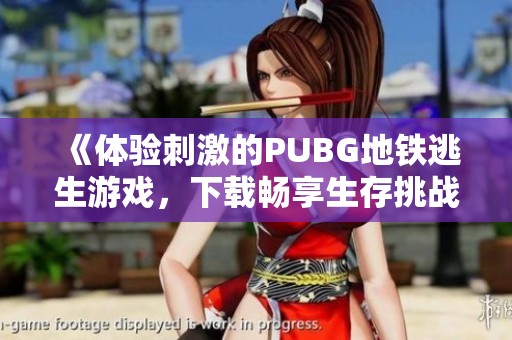 《体验刺激的PUBG地铁逃生游戏，下载畅享生存挑战》