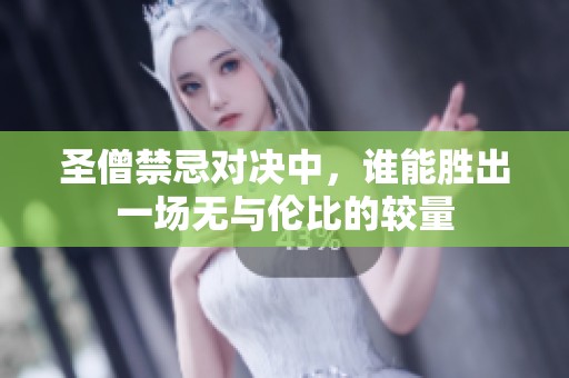 圣僧禁忌对决中，谁能胜出一场无与伦比的较量