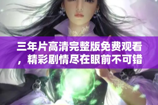 三年片高清完整版免费观看，精彩剧情尽在眼前不可错过