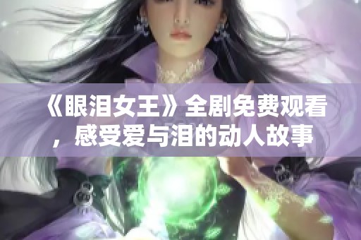 《眼泪女王》全剧免费观看，感受爱与泪的动人故事