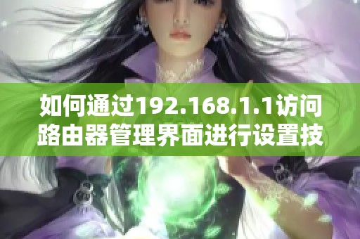 如何通过192.168.1.1访问路由器管理界面进行设置技巧