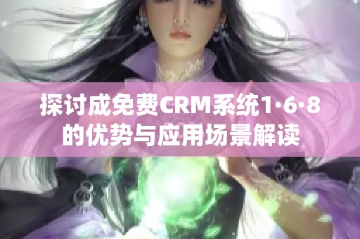 探讨成免费CRM系统1·6·8的优势与应用场景解读
