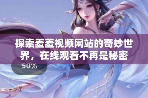 探索羞羞视频网站的奇妙世界，在线观看不再是秘密