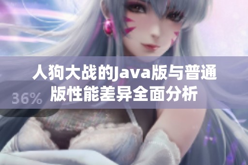 人狗大战的Java版与普通版性能差异全面分析