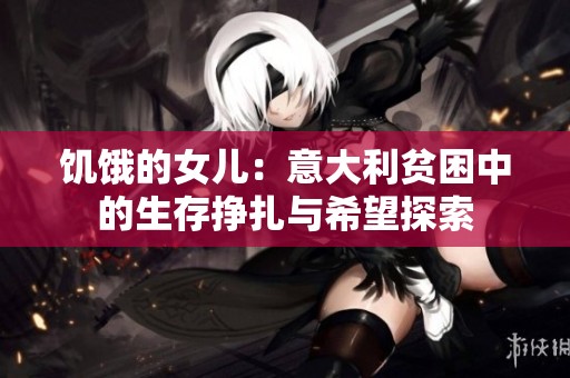 饥饿的女儿：意大利贫困中的生存挣扎与希望探索