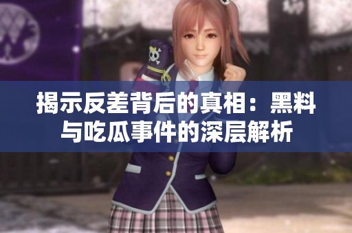 揭示反差背后的真相：黑料与吃瓜事件的深层解析