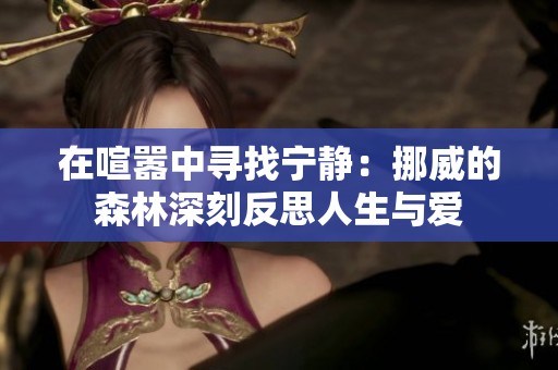 在喧嚣中寻找宁静：挪威的森林深刻反思人生与爱