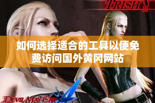 如何选择适合的工具以便免费访问国外黄冈网站