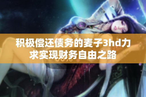 积极偿还债务的麦子3hd力求实现财务自由之路