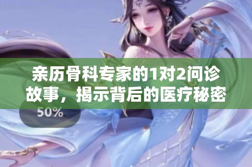 亲历骨科专家的1对2问诊故事，揭示背后的医疗秘密