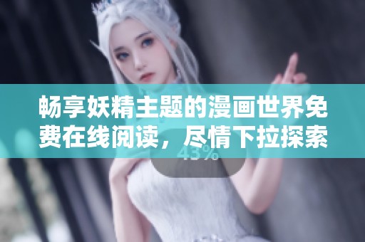 畅享妖精主题的漫画世界免费在线阅读，尽情下拉探索精彩故事
