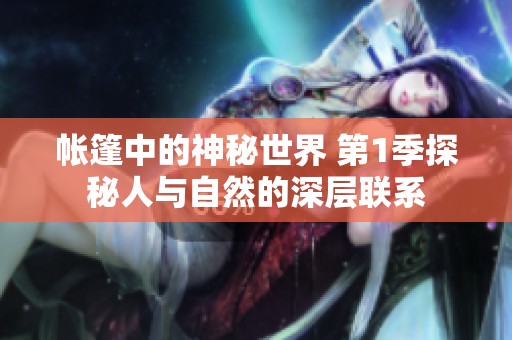 帐篷中的神秘世界 第1季探秘人与自然的深层联系