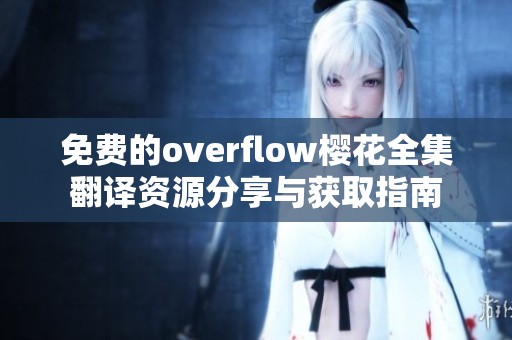 免费的overflow樱花全集翻译资源分享与获取指南
