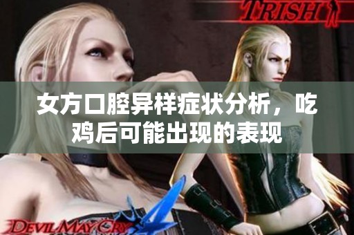 女方口腔异样症状分析，吃鸡后可能出现的表现