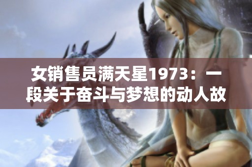 女销售员满天星1973：一段关于奋斗与梦想的动人故事