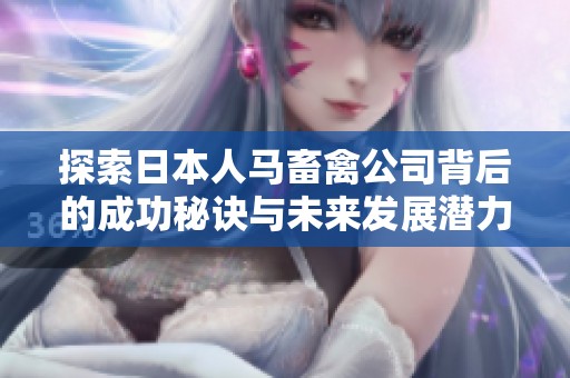 探索日本人马畜禽公司背后的成功秘诀与未来发展潜力