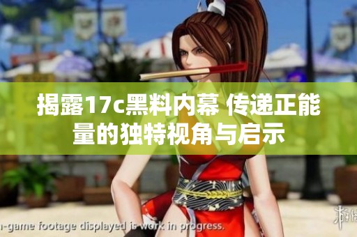 揭露17c黑料内幕 传递正能量的独特视角与启示