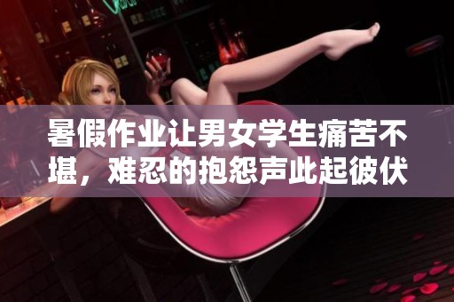 暑假作业让男女学生痛苦不堪，难忍的抱怨声此起彼伏