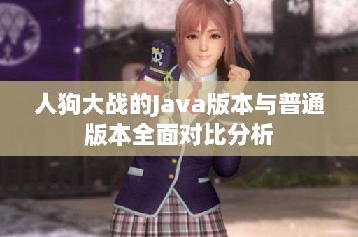 人狗大战的Java版本与普通版本全面对比分析